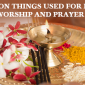 Common Things Used for Puja Worship and Prayer